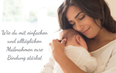 Wie du mit einfachen und alltäglichen Maßnahmen die Bindung zu deinem Baby stärkst