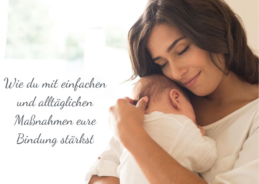 Wie du mit einfachen und alltäglichen Maßnahmen die Bindung zu deinem Baby stärkst
